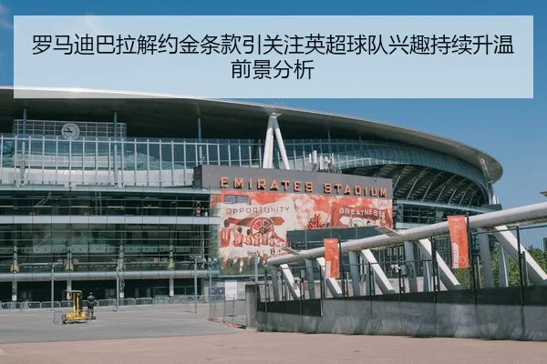 罗马迪巴拉解约金条款引关注英超球队兴趣持续升温前景分析