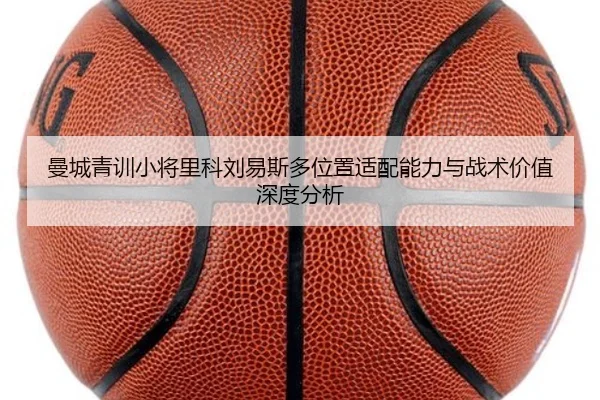 曼城青训小将里科刘易斯多位置适配能力与战术价值深度分析