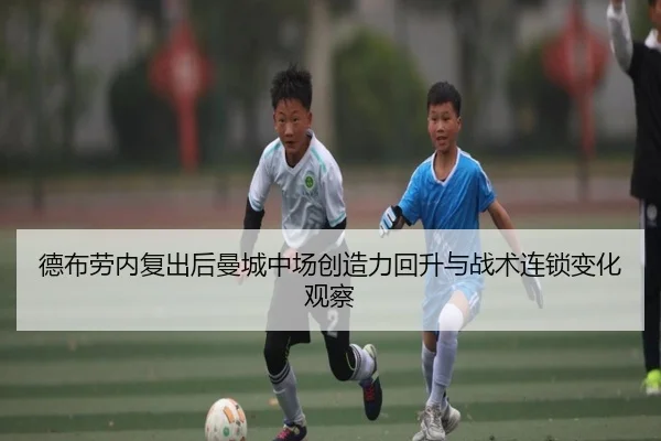 德布劳内复出后曼城中场创造力回升与战术连锁变化观察
